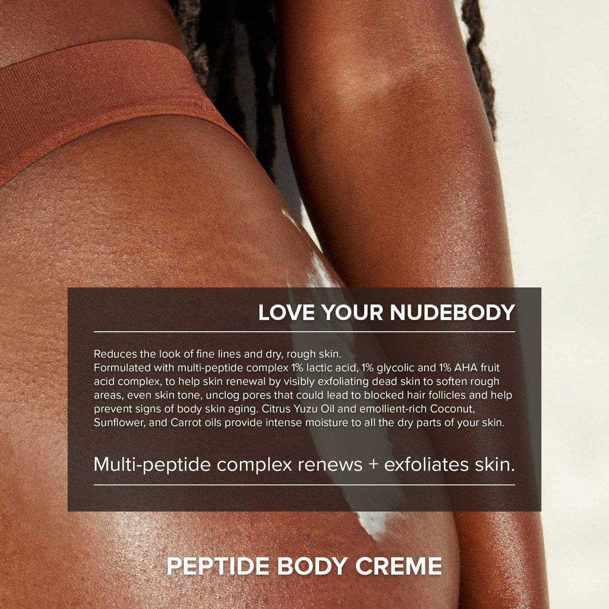 Peptide body creme. Multi-peptide complex renews + exfoliates skin.